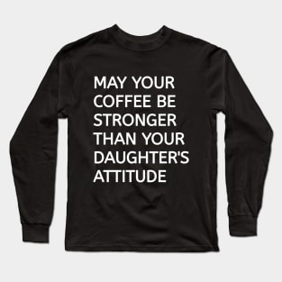 May your coffee be stronger than your daughters Long Sleeve T-Shirt